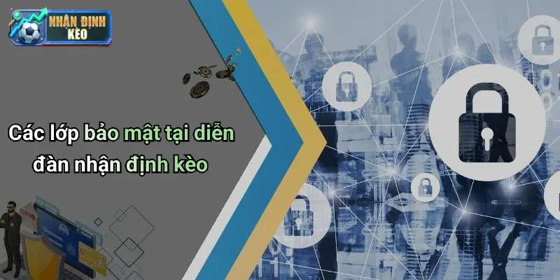 Các lớp bảo mật tại diễn đàn nhận định kèo