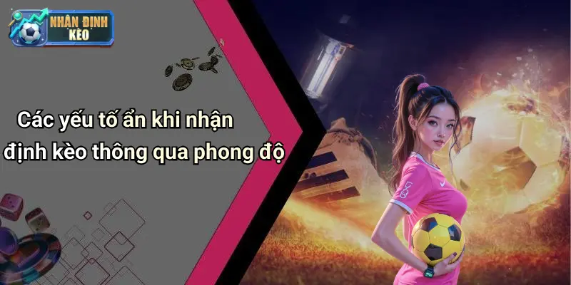 Các yếu tố ẩn khi nhận định kèo thông qua phong độ