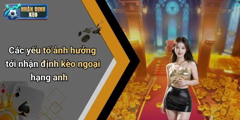 Các yếu tố ảnh hưởng tới nhận định kèo ngoại hạng anh