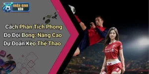 Cách Phân Tích Phong Độ Đội Bóng: Nâng Cao Dự Đoán Kèo Thể Thao