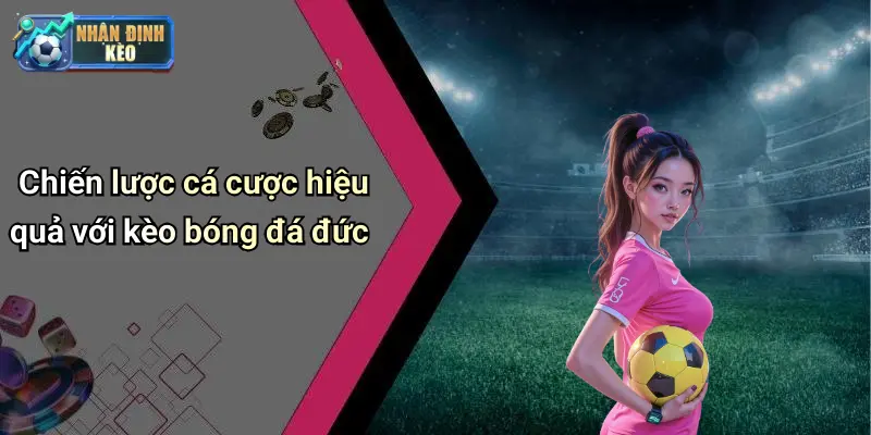 Chiến lược cá cược hiệu quả với kèo bóng đá đức