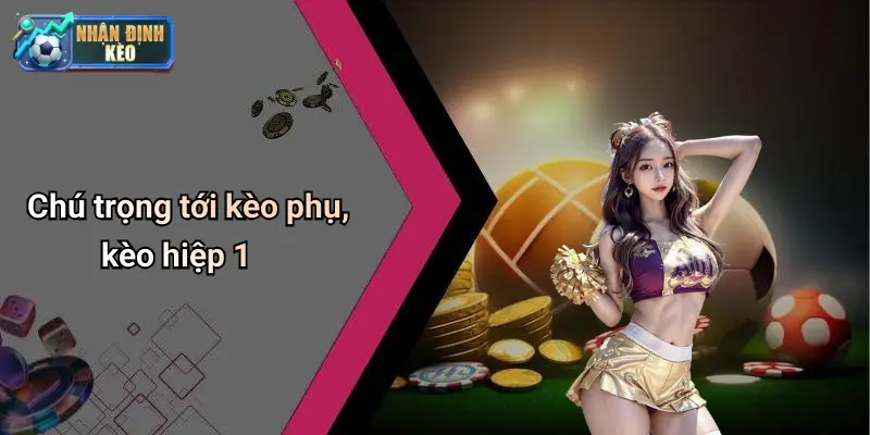 Chú trọng tới kèo phụ, kèo hiệp 1