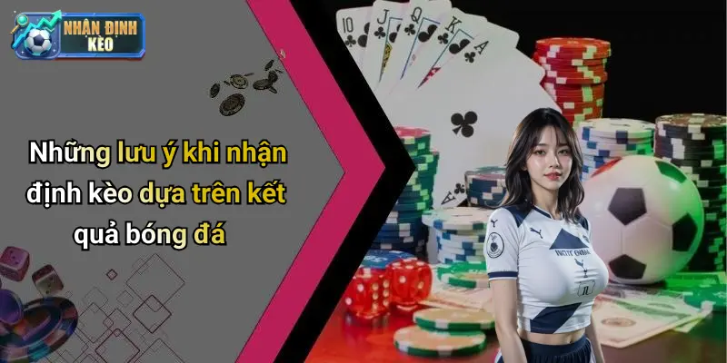 Những lưu ý khi nhận định kèo dựa trên kết quả bóng đá