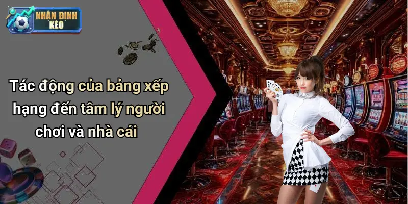 Tác động của bảng xếp hạng đến tâm lý người chơi và nhà cái