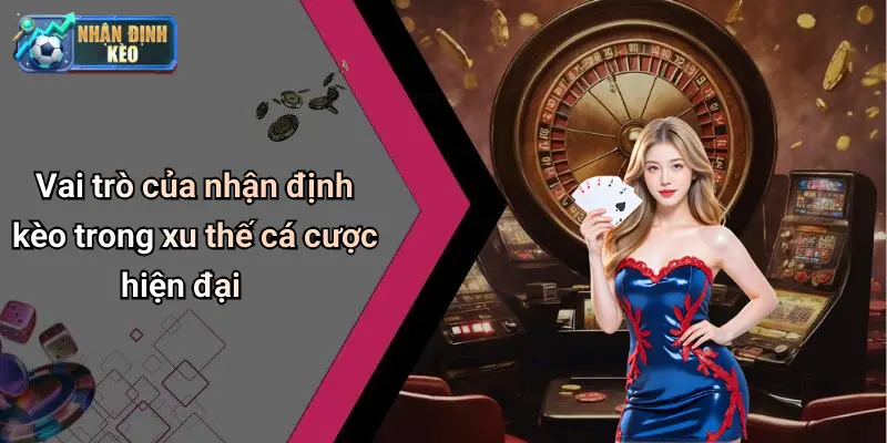 Vai trò của nhận định kèo trong xu thế cá cược hiện đại