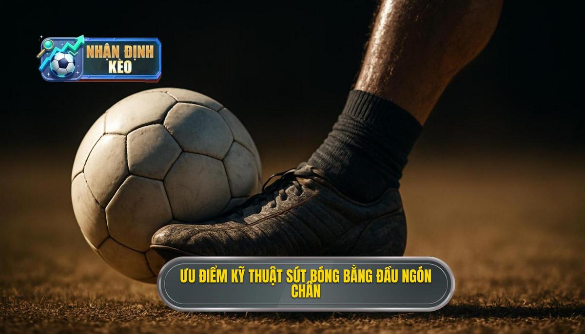 Ưu Điểm Chiến Thuật Của Kỹ thuật Sút Bóng Bằng Đầu Ngón Chân