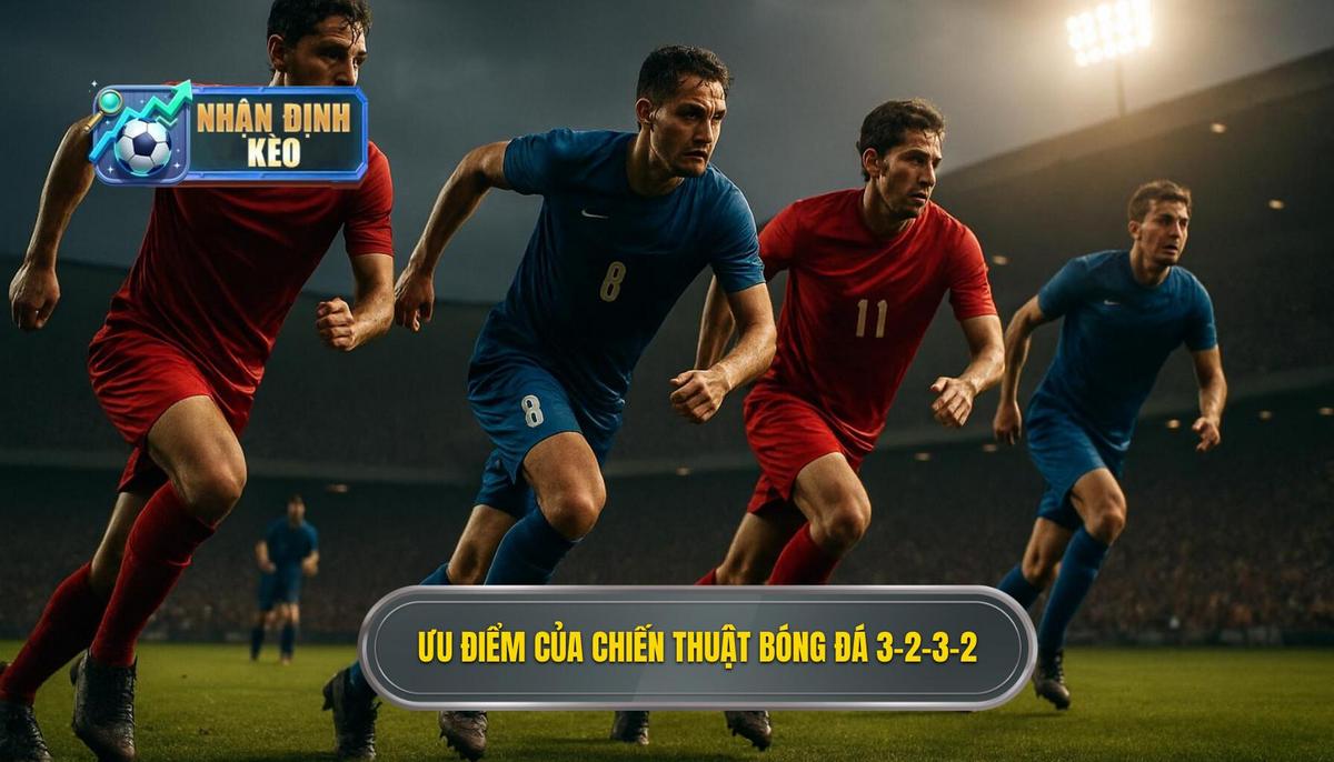 Ưu điểm vượt trội của Chiến thuật bóng đá 3-2-3-2