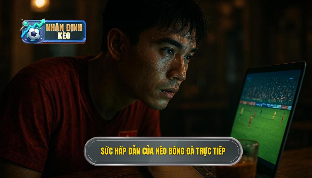 Bản chất và sức hấp dẫn của kèo live bóng đá