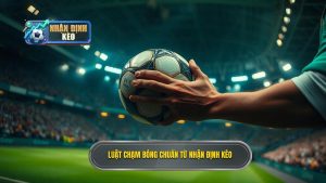 Luật chạm bóng chuẩn từ NHẬN ĐỊNH KÈO