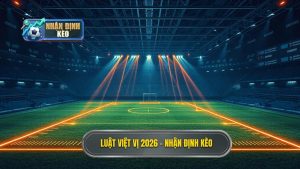 Luật việt vị 2026 - NHẬN ĐỊNH KÈO