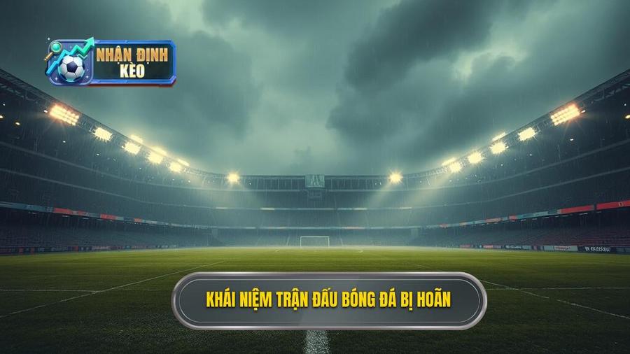 1. Hiểu rõ về khái niệm trận đấu bóng đá bị hoãn