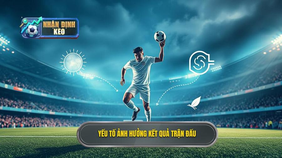 3. Những yếu tố ảnh hưởng trực tiếp đến kết quả trận đấu