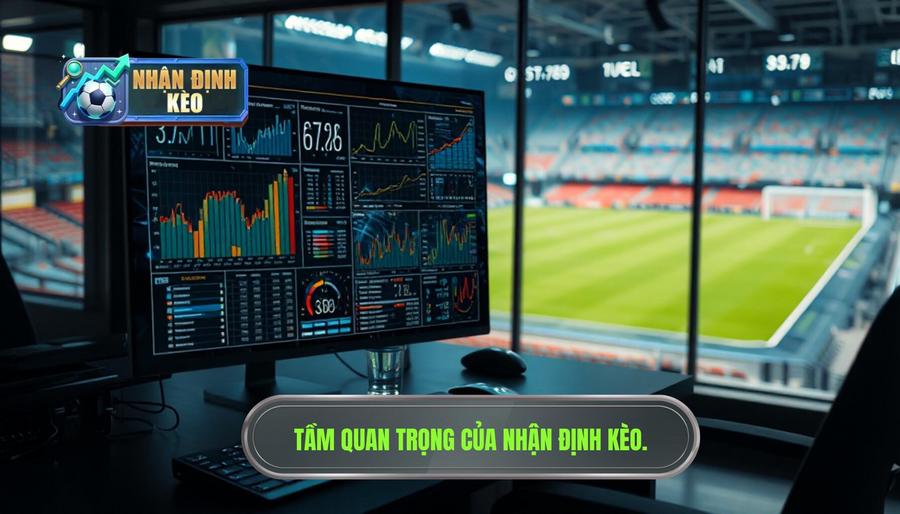 Tại sao nhận định kèo trước trận lại quan trọng đến vậy?