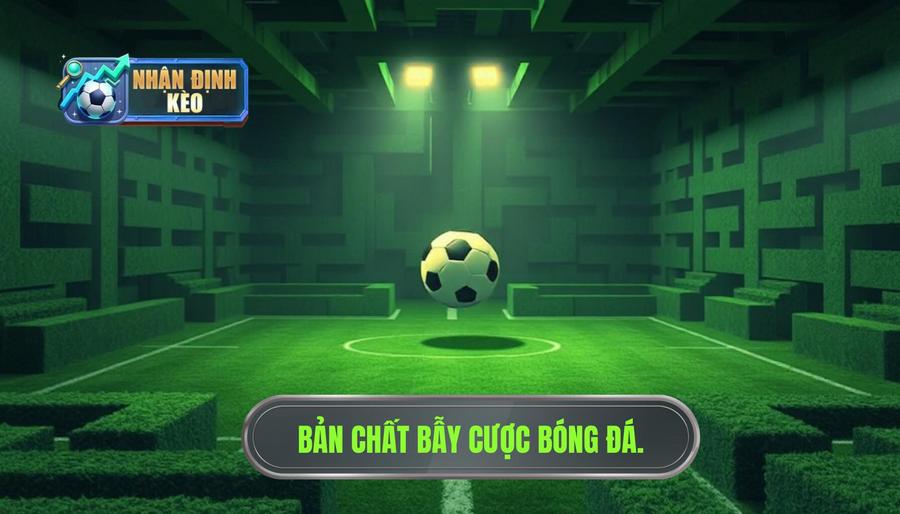 Hiểu bản chất của bẫy cược trong bóng đá