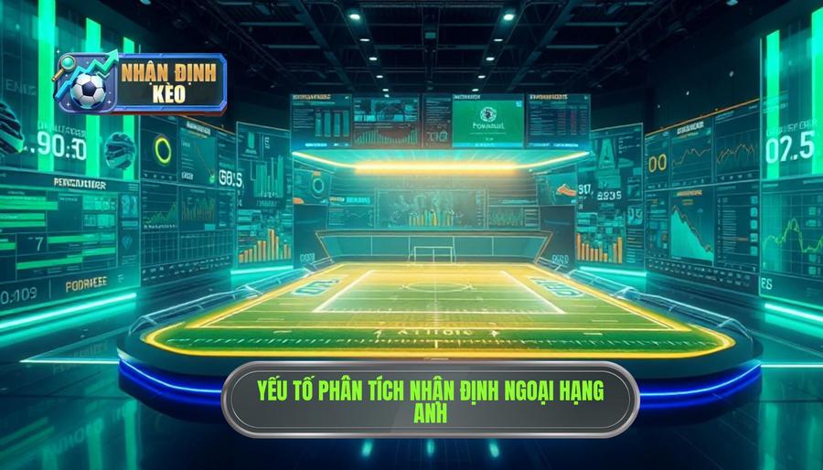 Các yếu tố then chốt khi phân tích Nhận định Ngoại hạng Anh Các yếu tố then chốt khi phân tích Nhận định Ngoại hạng Anh