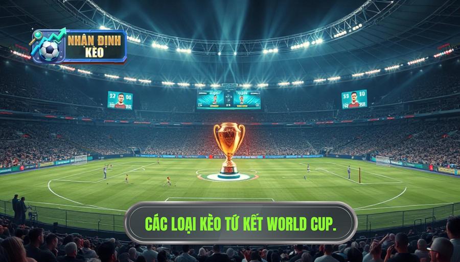 Những loại kèo phổ biến khi nhận định tứ kết World Cup Những loại kèo phổ biến khi nhận định tứ kết World Cup